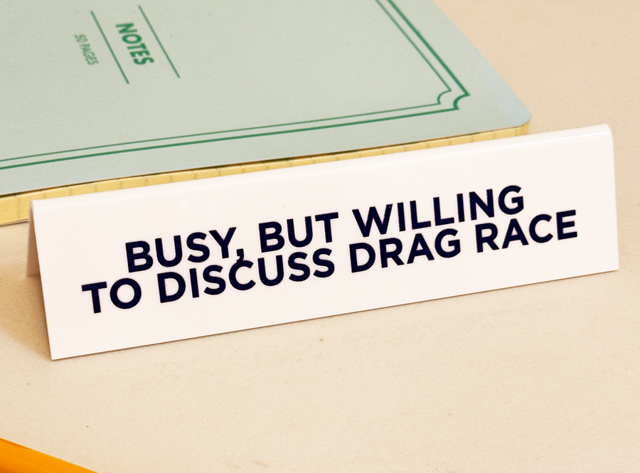 Desk Sign - Busy, But Willing To Discuss Drag Race