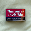 Load image into Gallery viewer, This Pin is Invisible Only Sluts Can See It Enamel Pin