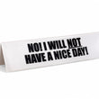 Load image into Gallery viewer, Desk Sign - No, I Will Not Have A Nice Day!