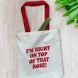 Load image into Gallery viewer, I'm Right On Top Of That Rose Tote Bag