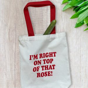 I'm Right On Top Of That Rose Tote Bag